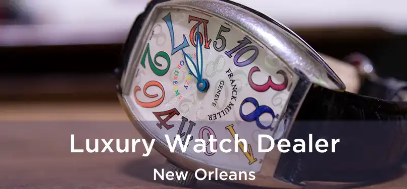  Luxury Watch Dealer New Orleans
